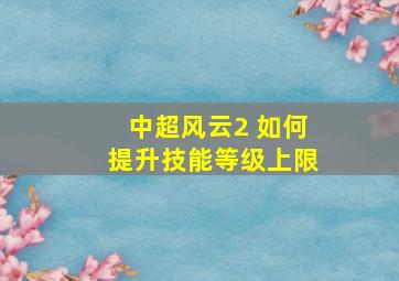 中超风云2 如何提升技能等级上限